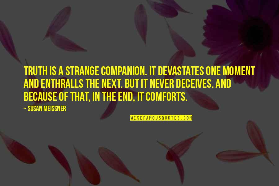 Nostalgie De La Quotes By Susan Meissner: Truth is a strange companion. It devastates one