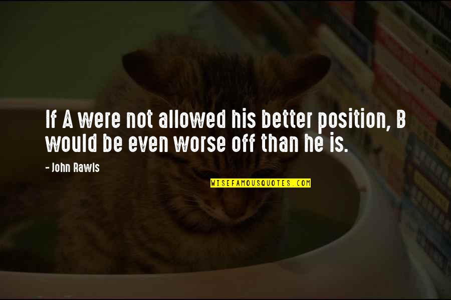 Noster Kitchen Quotes By John Rawls: If A were not allowed his better position,