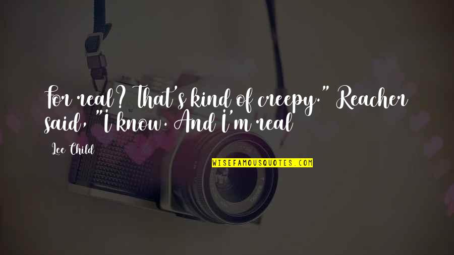 Nosy Coworkers Quotes By Lee Child: For real? That's kind of creepy." Reacher said,