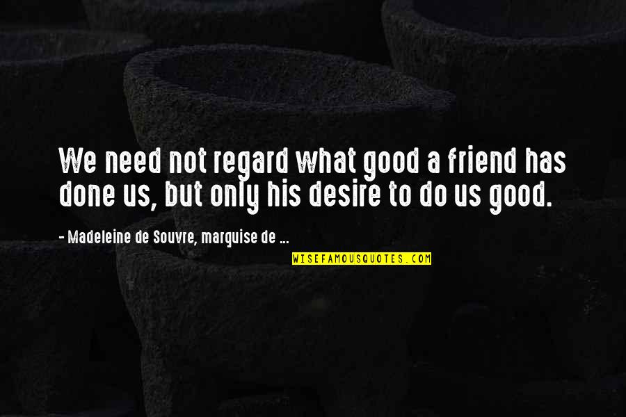 Not A Friend Quotes By Madeleine De Souvre, Marquise De ...: We need not regard what good a friend