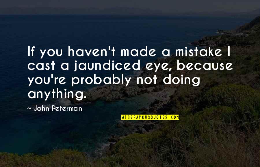 Not A Mistake Quotes By John Peterman: If you haven't made a mistake I cast