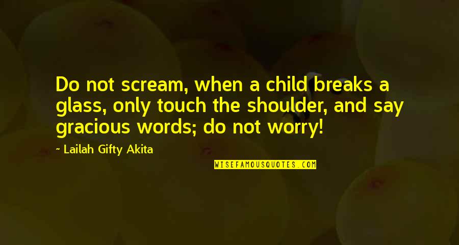 Not A Mistake Quotes By Lailah Gifty Akita: Do not scream, when a child breaks a