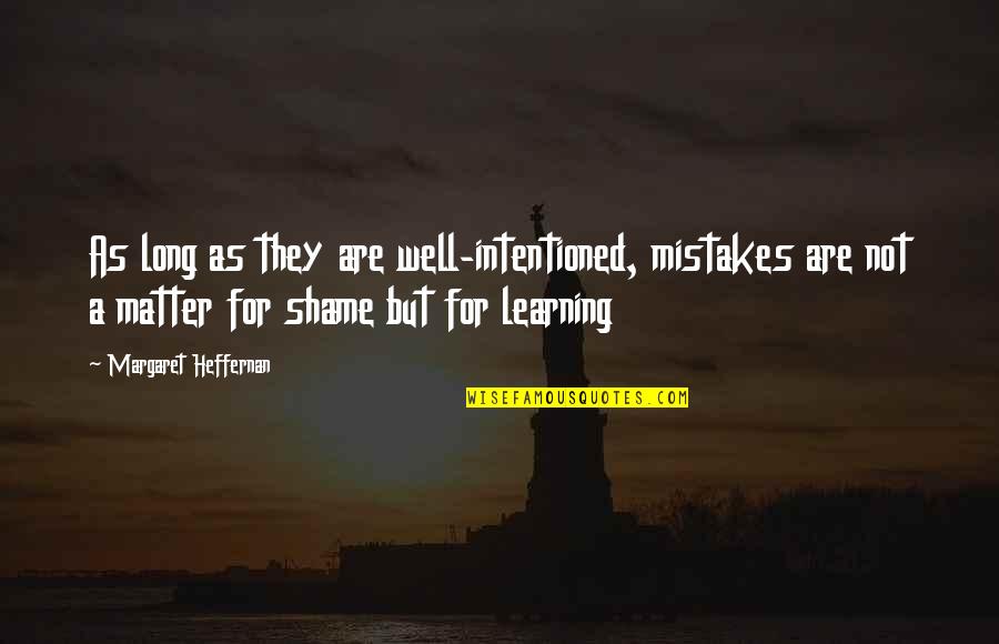 Not A Mistake Quotes By Margaret Heffernan: As long as they are well-intentioned, mistakes are