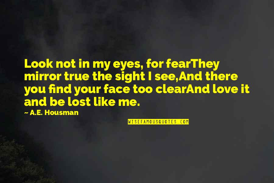 Not A True Love Quotes By A.E. Housman: Look not in my eyes, for fearThey mirror