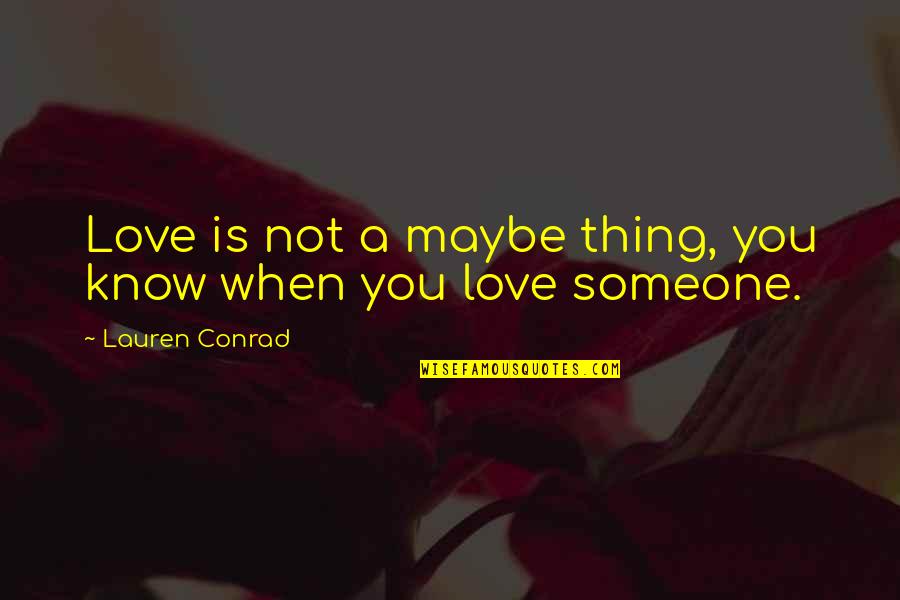 Not A True Love Quotes By Lauren Conrad: Love is not a maybe thing, you know