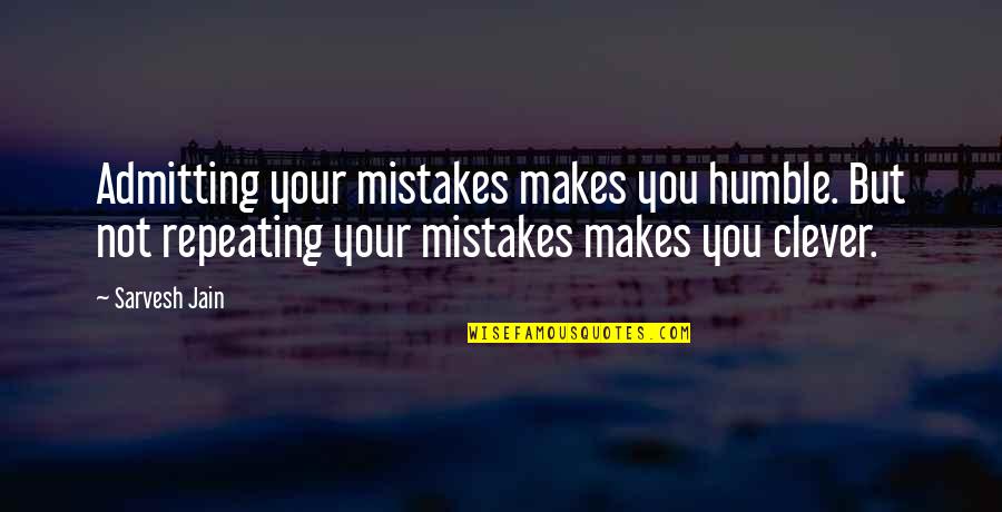 Not Admitting Mistakes Quotes By Sarvesh Jain: Admitting your mistakes makes you humble. But not