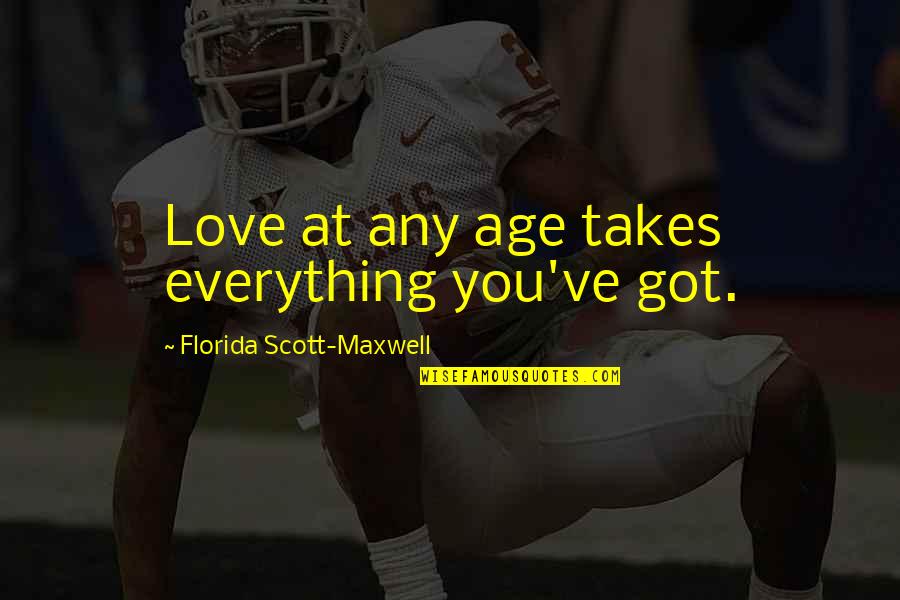 Not Agreeing With Someone Quotes By Florida Scott-Maxwell: Love at any age takes everything you've got.