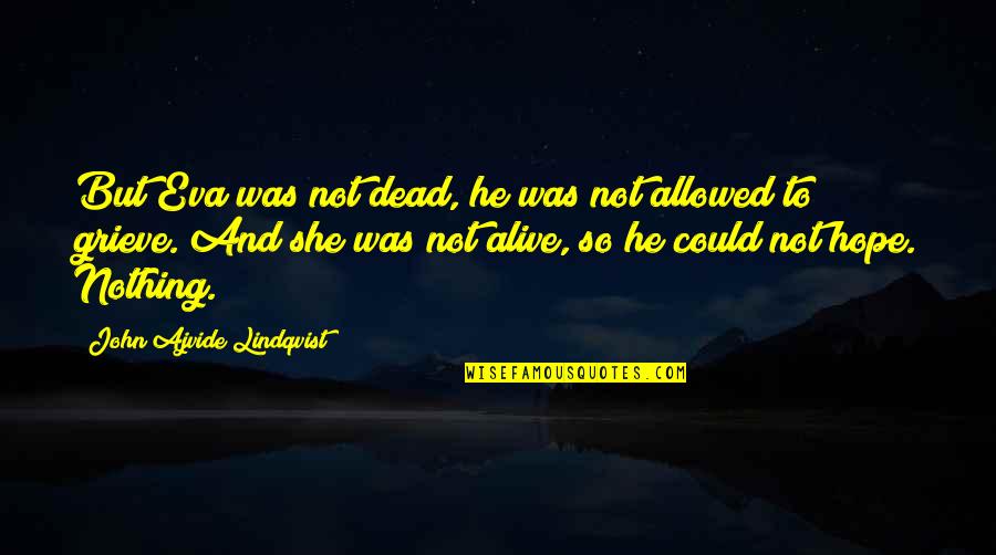 Not Alive But Not Dead Quotes By John Ajvide Lindqvist: But Eva was not dead, he was not