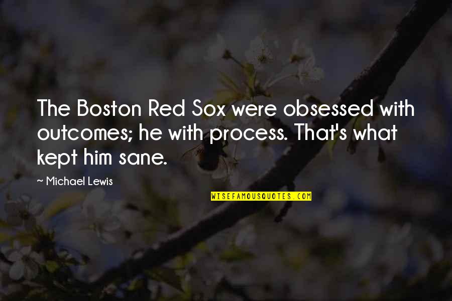 Not Alive Is It A Bacteria Quotes By Michael Lewis: The Boston Red Sox were obsessed with outcomes;