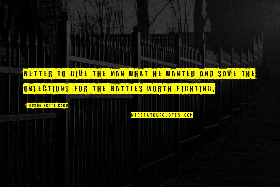 Not All Battles Are Worth Fighting Quotes By Orson Scott Card: Better to give the man what he wanted