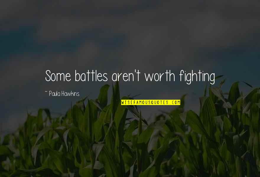 Not All Battles Are Worth Fighting Quotes By Paula Hawkins: Some battles aren't worth fighting