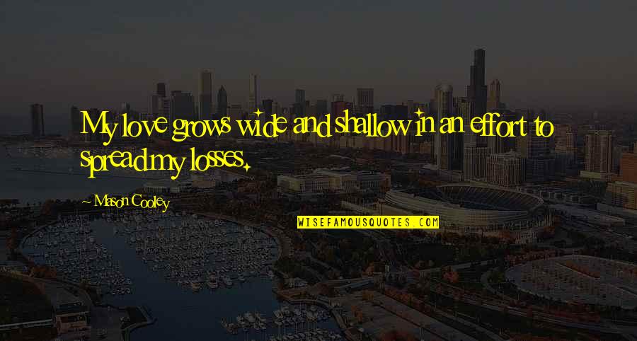 Not All Losses Are A Loss Quotes By Mason Cooley: My love grows wide and shallow in an