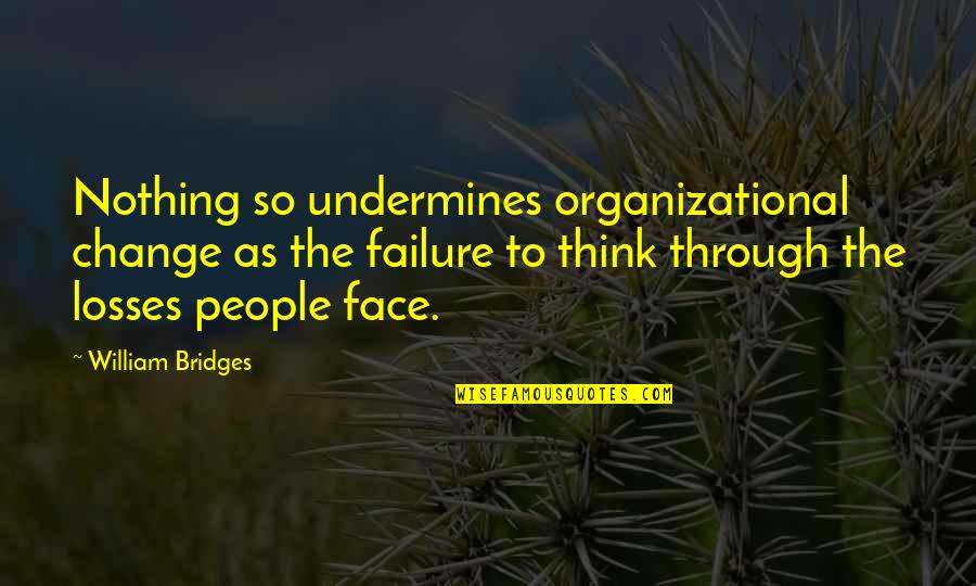 Not All Losses Are A Loss Quotes By William Bridges: Nothing so undermines organizational change as the failure