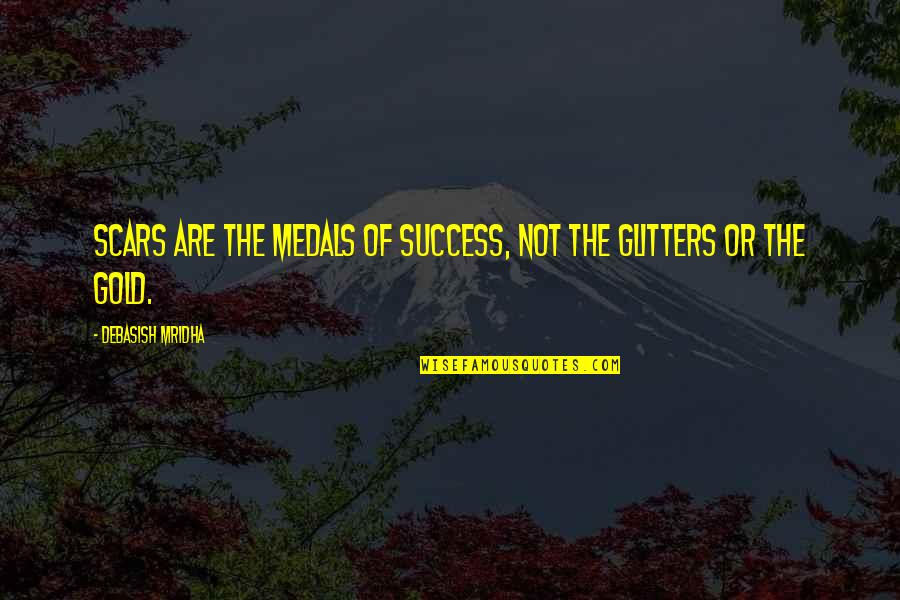 Not All That Is Gold Glitters Quotes By Debasish Mridha: Scars are the medals of success, not the