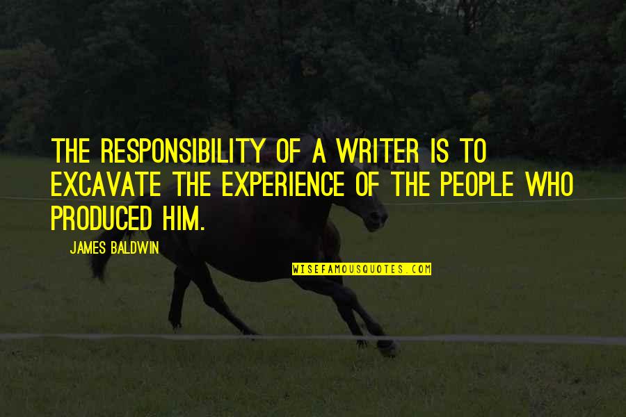 Not All That Is Gold Glitters Quotes By James Baldwin: The responsibility of a writer is to excavate