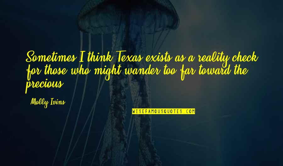 Not All Those Who Wander Quotes By Molly Ivins: Sometimes I think Texas exists as a reality