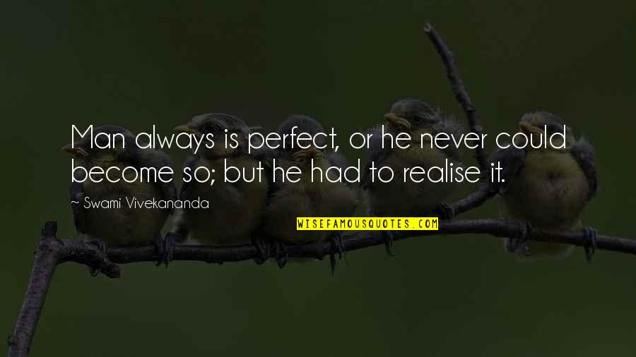 Not Always Perfect Quotes By Swami Vivekananda: Man always is perfect, or he never could