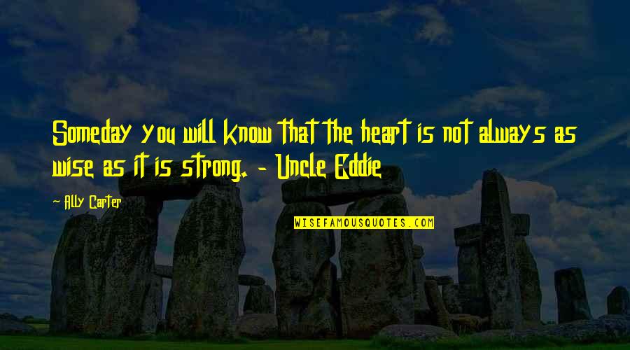 Not Always Strong Quotes By Ally Carter: Someday you will know that the heart is