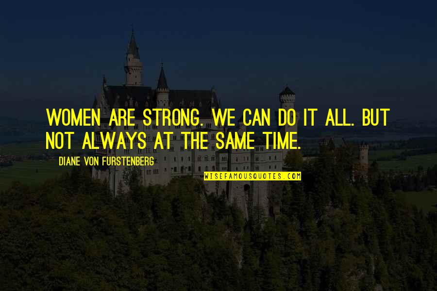 Not Always Strong Quotes By Diane Von Furstenberg: Women are strong. We can do it all.