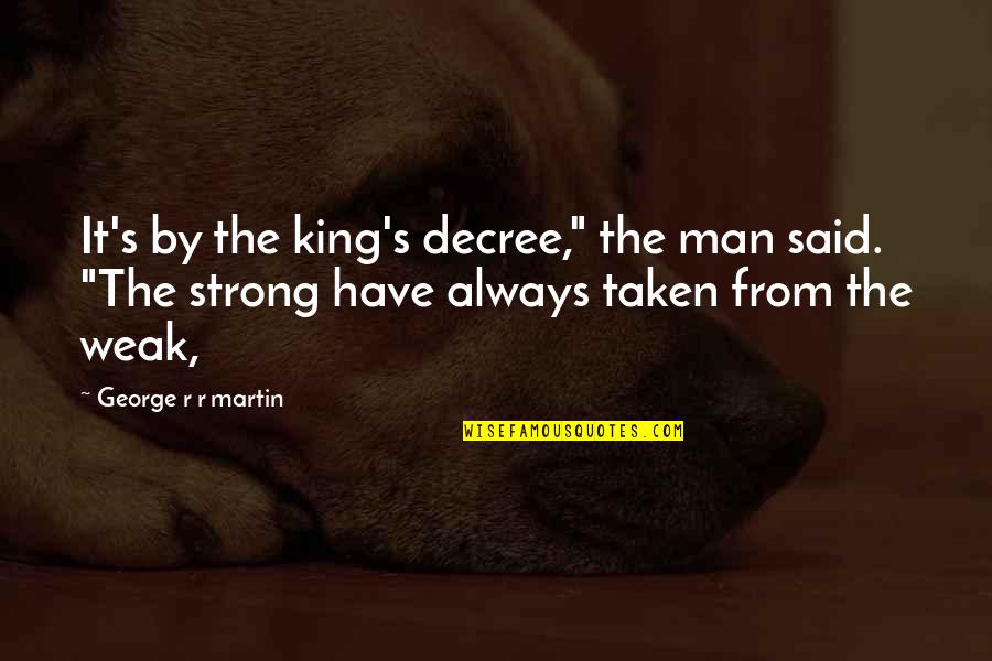 Not Always Strong Quotes By George R R Martin: It's by the king's decree," the man said.