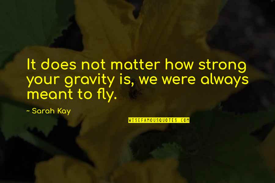 Not Always Strong Quotes By Sarah Kay: It does not matter how strong your gravity