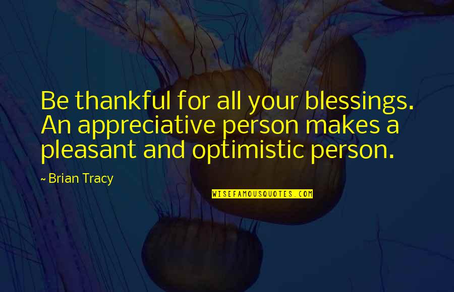 Not Appreciative Quotes By Brian Tracy: Be thankful for all your blessings. An appreciative