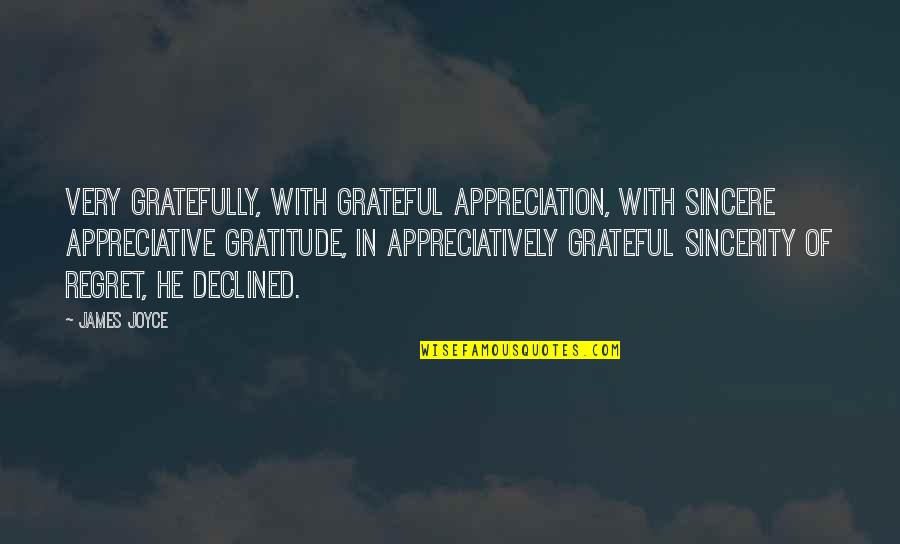 Not Appreciative Quotes By James Joyce: Very gratefully, with grateful appreciation, with sincere appreciative