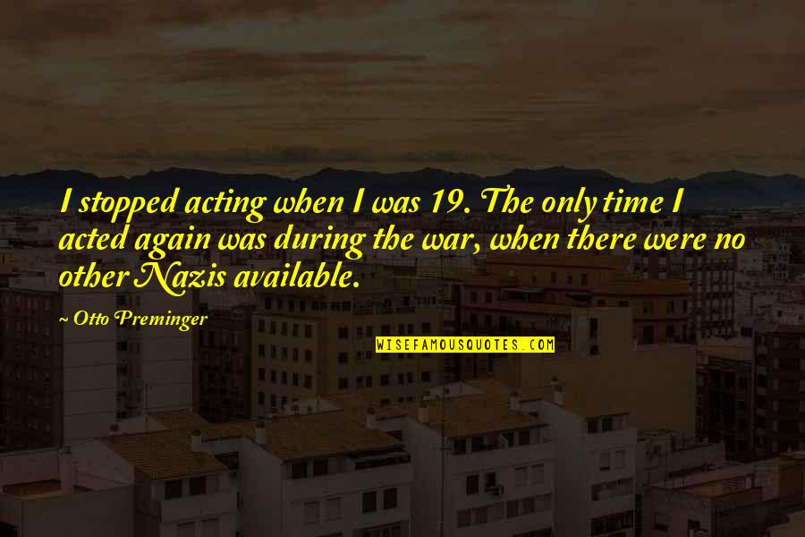 Not Available All The Time Quotes By Otto Preminger: I stopped acting when I was 19. The
