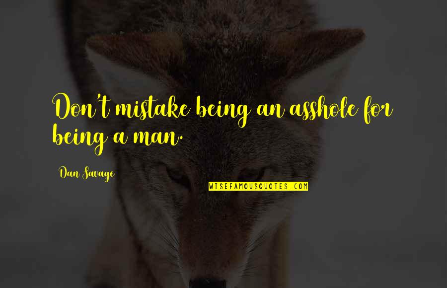 Not Being A Mistake Quotes By Dan Savage: Don't mistake being an asshole for being a