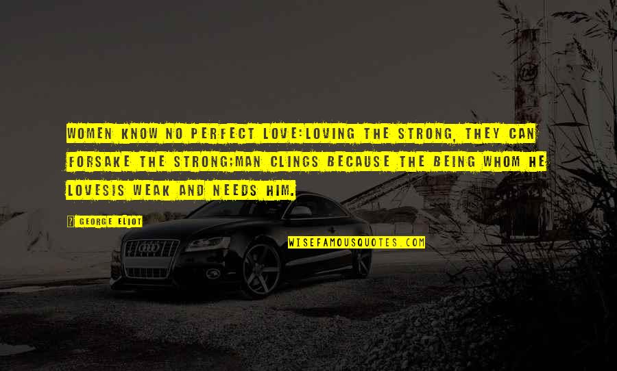 Not Being A Perfect Man Quotes By George Eliot: Women know no perfect love:Loving the strong, they