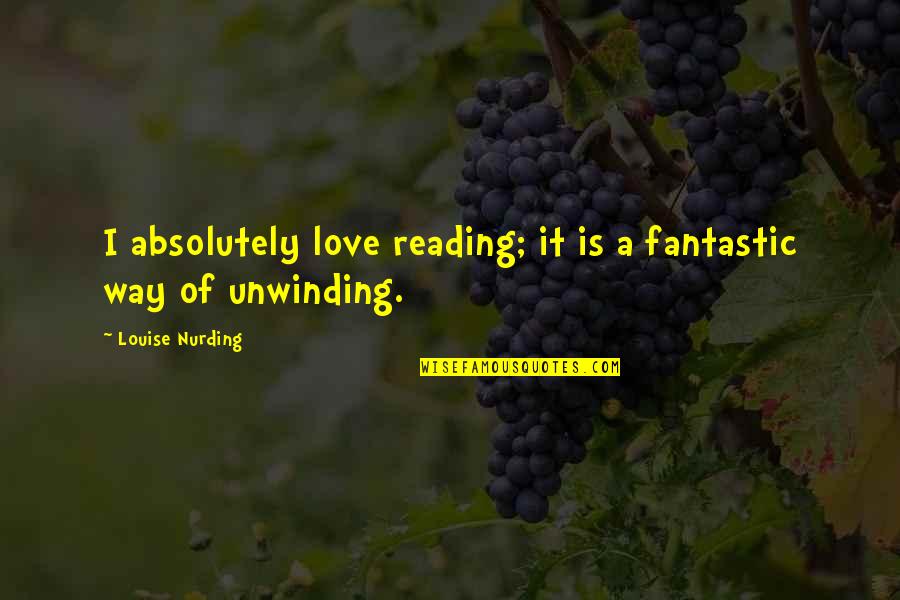 Not Being Able To Be With The One You Love Quotes By Louise Nurding: I absolutely love reading; it is a fantastic