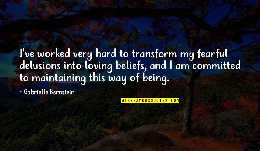 Not Being Fearful Quotes By Gabrielle Bernstein: I've worked very hard to transform my fearful