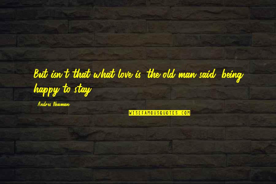 Not Being Happy In Love Quotes By Andres Neuman: But isn't that what love is, the old