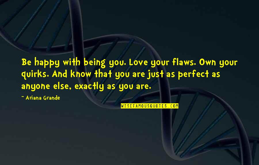 Not Being Happy In Love Quotes By Ariana Grande: Be happy with being you. Love your flaws.