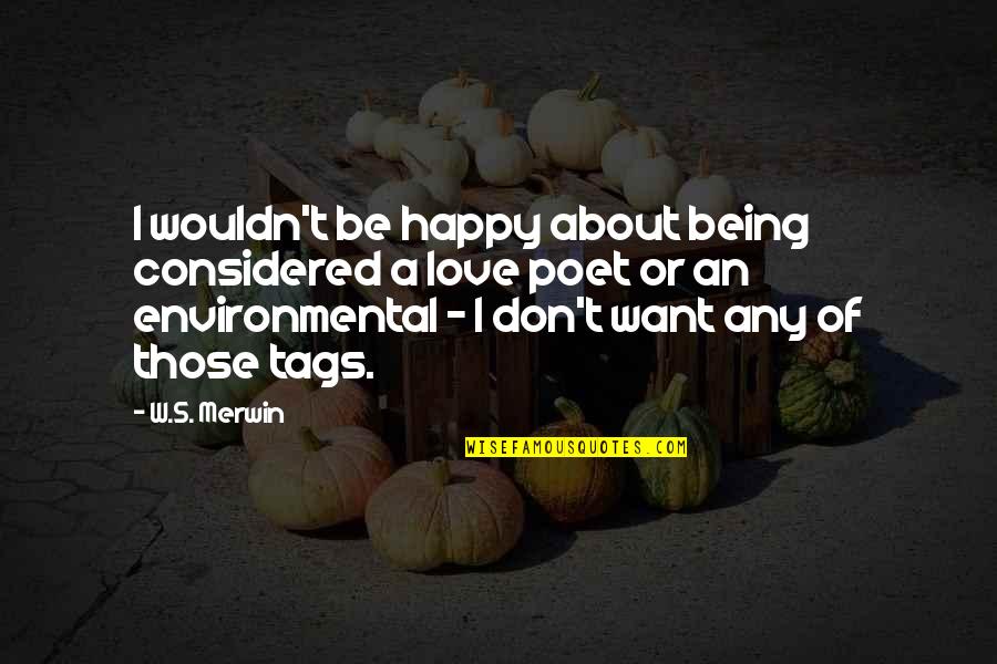 Not Being Happy In Love Quotes By W.S. Merwin: I wouldn't be happy about being considered a