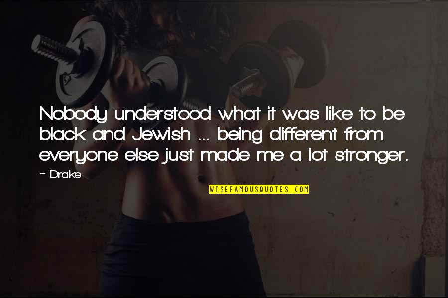 Not Being Like Everyone Else Quotes By Drake: Nobody understood what it was like to be