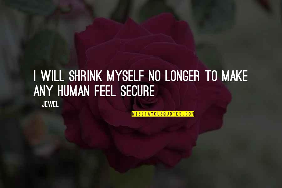 Not Being Noticed By The One You Love Quotes By Jewel: I will shrink myself no longer to make