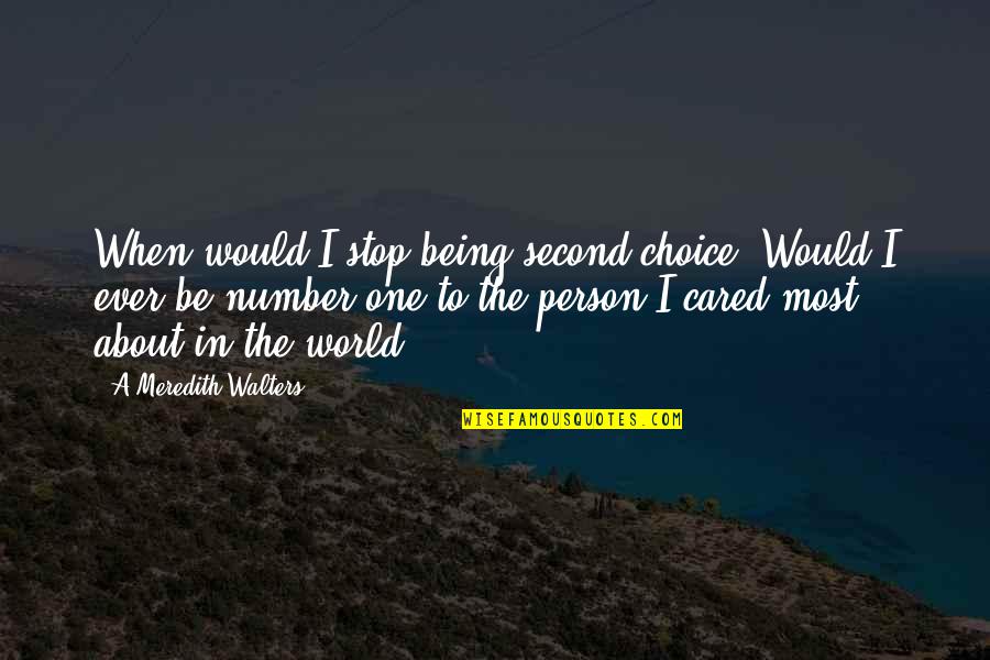 Not Being Second Choice Quotes By A Meredith Walters: When would I stop being second choice? Would