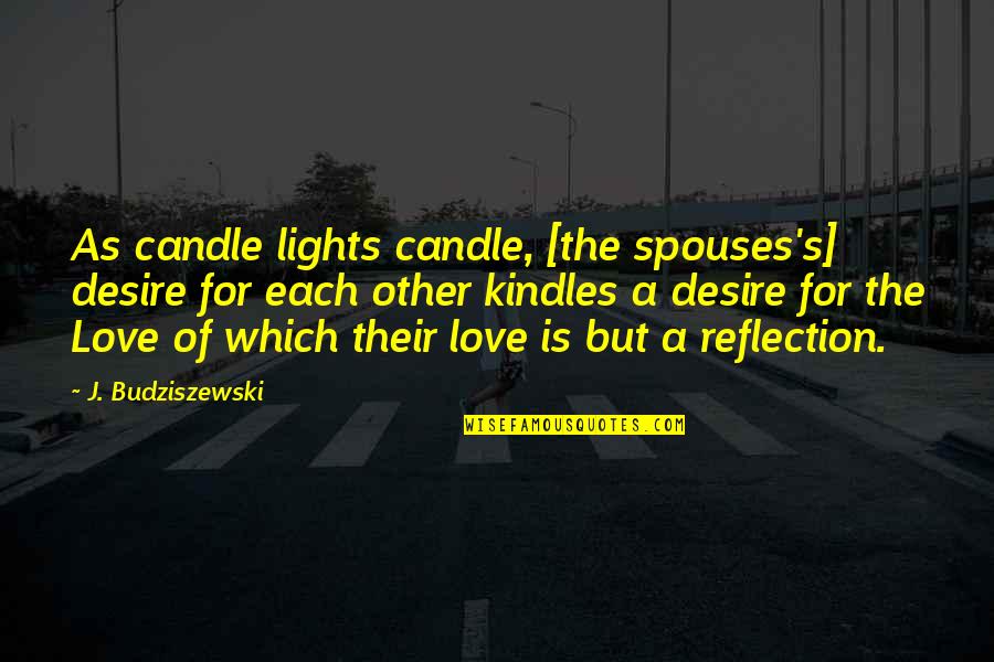 Not Being Stingy Quotes By J. Budziszewski: As candle lights candle, [the spouses's] desire for