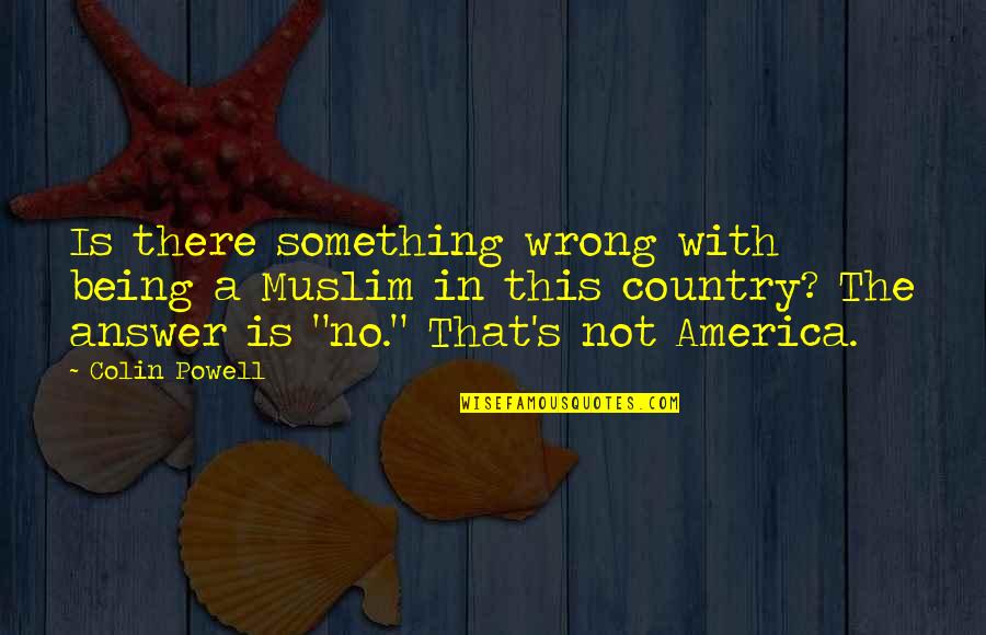 Not Being There Quotes By Colin Powell: Is there something wrong with being a Muslim