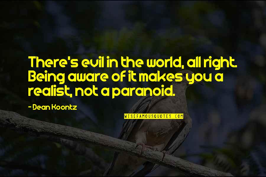 Not Being There Quotes By Dean Koontz: There's evil in the world, all right. Being