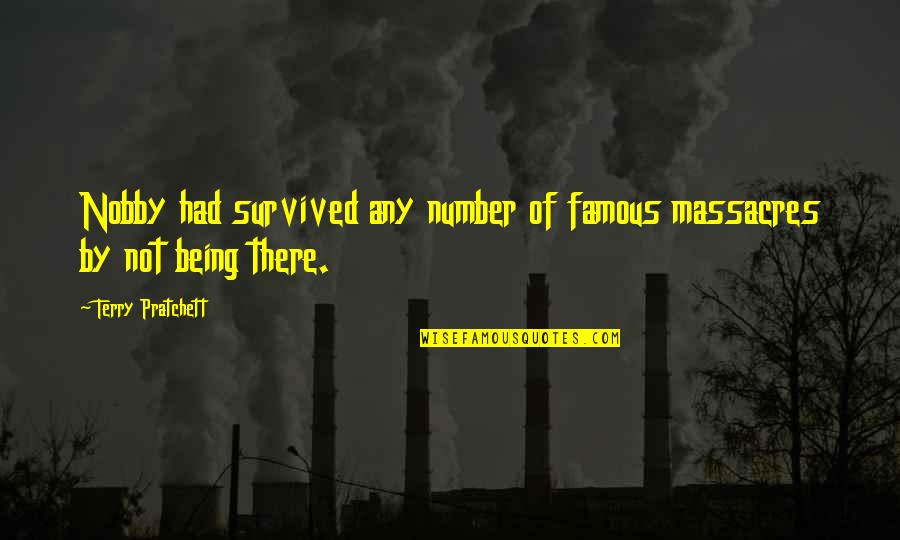 Not Being There Quotes By Terry Pratchett: Nobby had survived any number of famous massacres