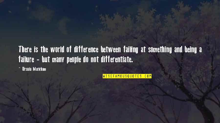 Not Being There Quotes By Ursula Markham: There is the world of difference between failing