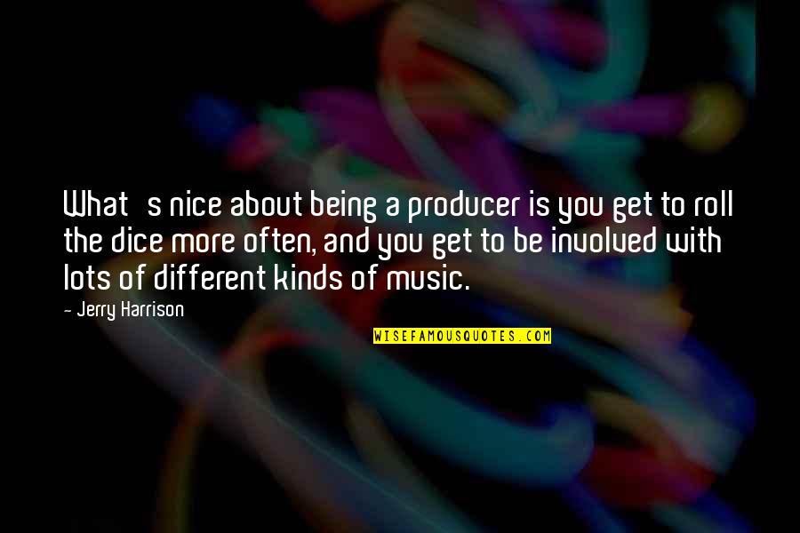 Not Being Too Nice Quotes By Jerry Harrison: What's nice about being a producer is you