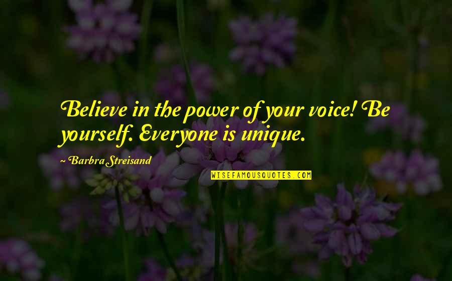 Not Being Unique Quotes By Barbra Streisand: Believe in the power of your voice! Be