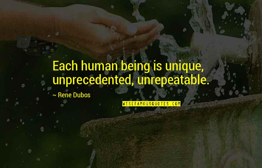 Not Being Unique Quotes By Rene Dubos: Each human being is unique, unprecedented, unrepeatable.