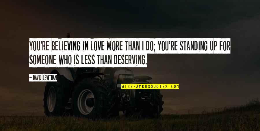 Not Believing In Love Quotes By David Levithan: You're believing in love more than I do;