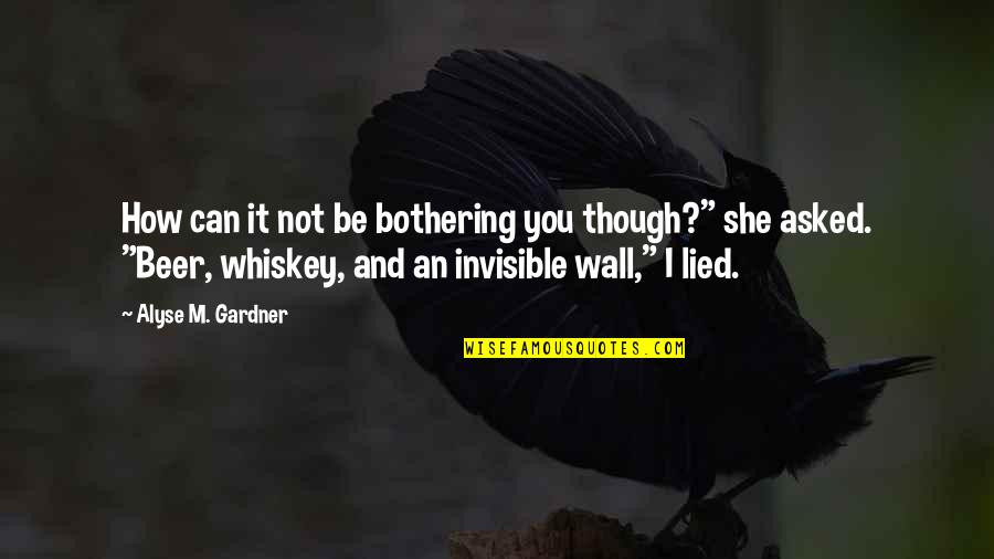 Not Bothering Quotes By Alyse M. Gardner: How can it not be bothering you though?"