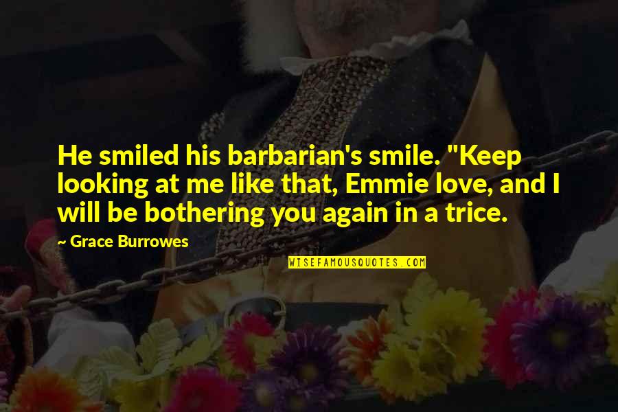 Not Bothering Quotes By Grace Burrowes: He smiled his barbarian's smile. "Keep looking at