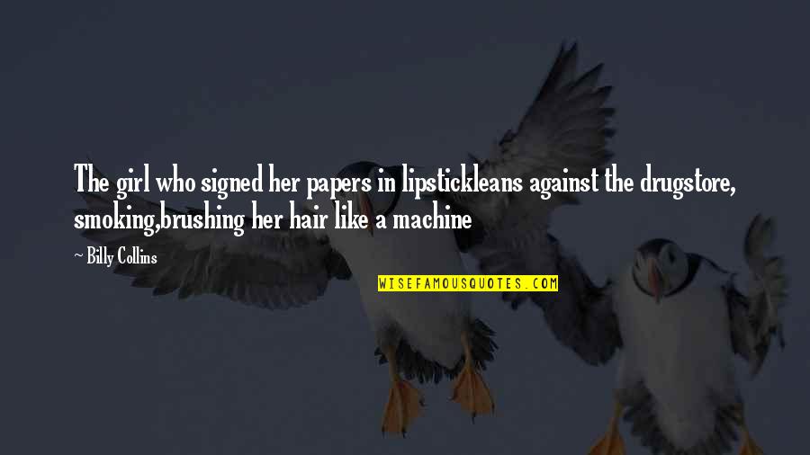 Not Brushing Your Hair Quotes By Billy Collins: The girl who signed her papers in lipstickleans